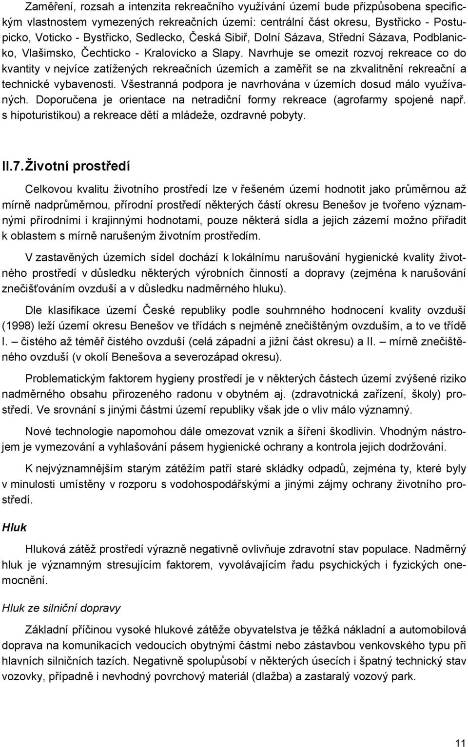 Navrhuje se omezit rozvoj rekreace co do kvantity v nejvíce zatížených rekreačních územích a zaměřit se na zkvalitnění rekreační a technické vybavenosti.