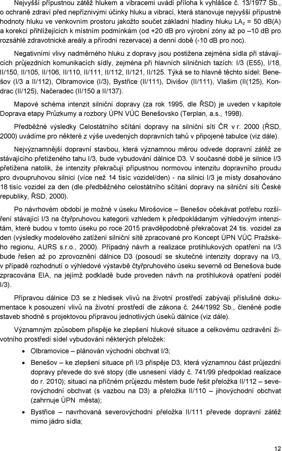 přihlížejících k místním podmínkám (od +20 db pro výrobní zóny až po 10 db pro rozsáhlé zdravotnické areály a přírodní rezervace) a denní době (-10 db pro noc).