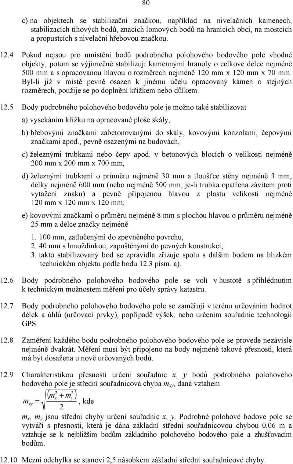 4 Pokud nejsou pro umístění bodů podrobného polohového bodového pole vhodné objekty, potom se výjimečně stabilizují kamennými hranoly o celkové délce nejméně 500 mm a s opracovanou hlavou o rozměrech