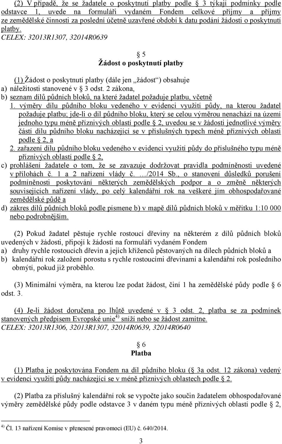 CELEX: 32013R1307, 32014R0639 5 Žádost o poskytnutí platby (1) Žádost o poskytnutí platby (dále jen žádost ) obsahuje a) náležitosti stanovené v 3 odst.