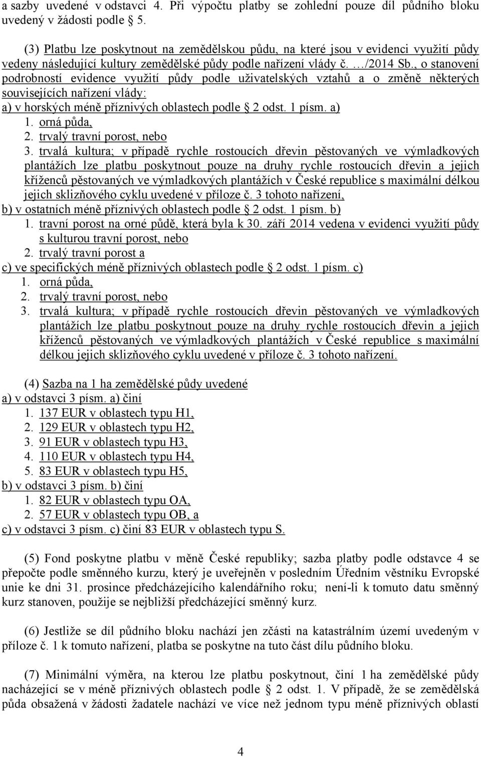 , o stanovení podrobností evidence využití půdy podle uživatelských vztahů a o změně některých souvisejících nařízení vlády: a) v horských méně příznivých oblastech podle 2 odst. 1 písm. a) 1.