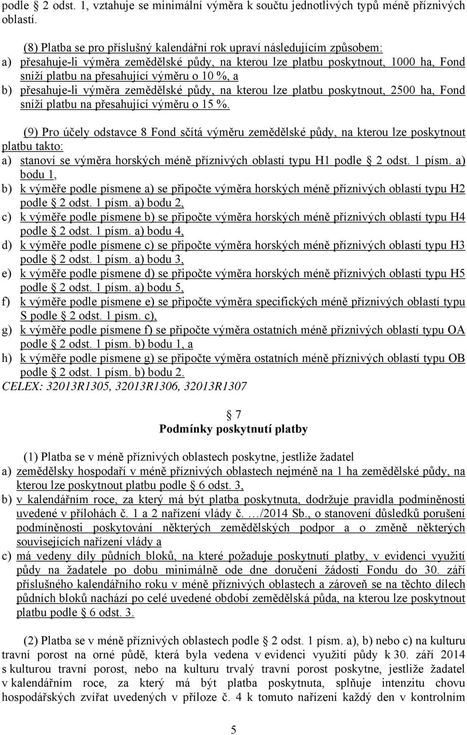 %, a b) přesahuje-li výměra zemědělské půdy, na kterou lze platbu poskytnout, 2500 ha, Fond sníží platbu na přesahující výměru o 15 %.