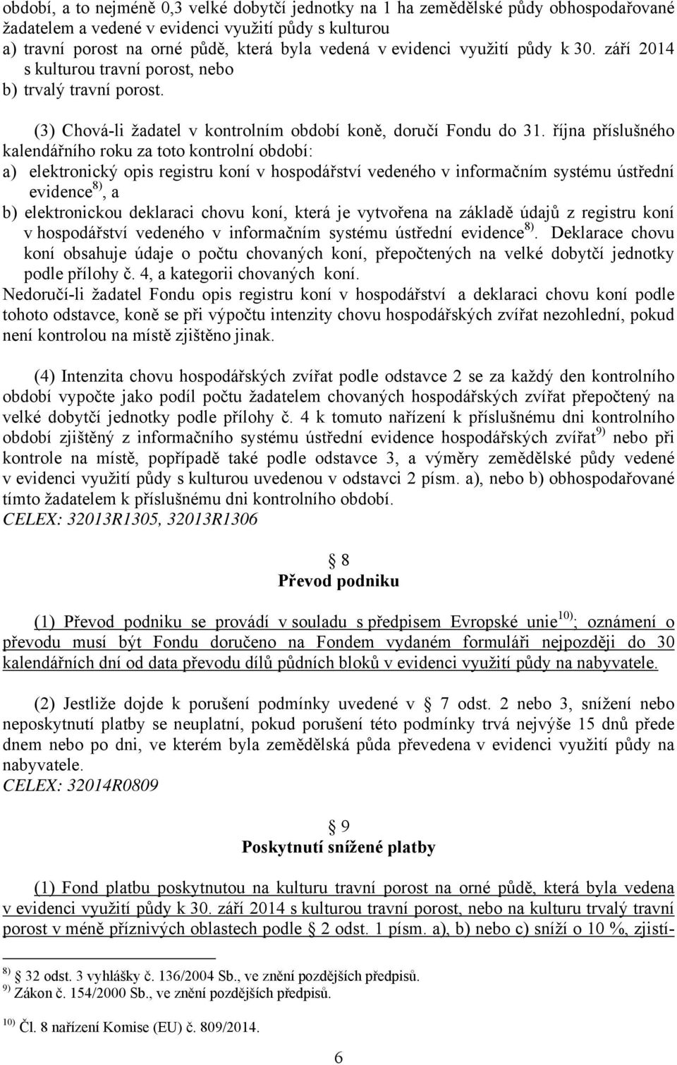 října příslušného kalendářního roku za toto kontrolní období: a) elektronický opis registru koní v hospodářství vedeného v informačním systému ústřední evidence 8), a b) elektronickou deklaraci chovu