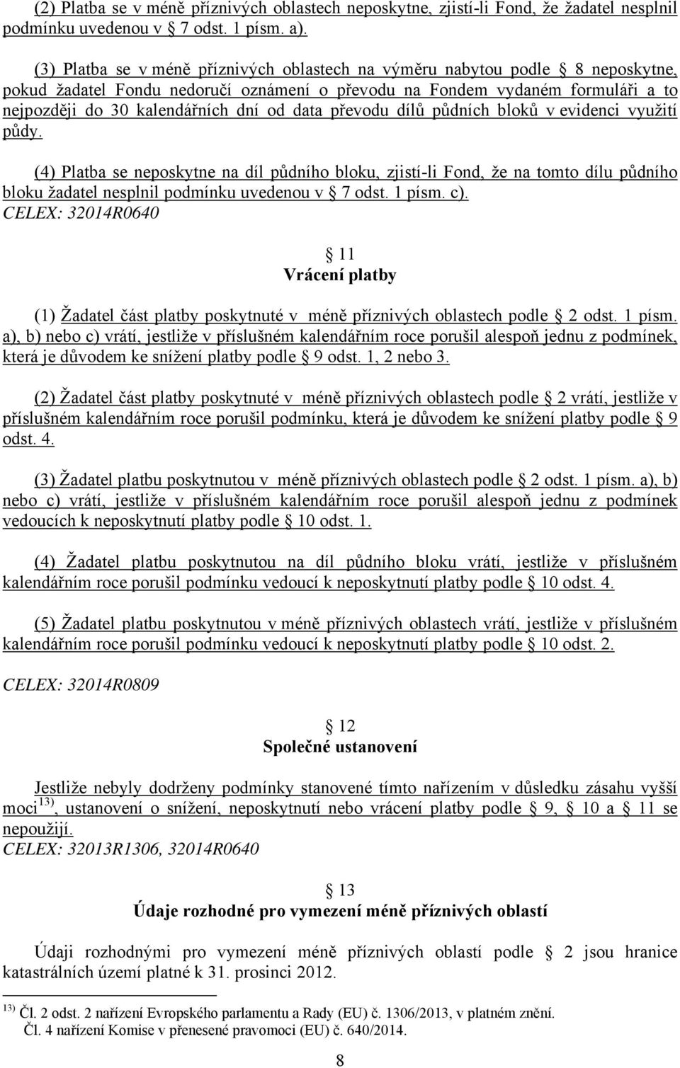 data převodu dílů půdních bloků v evidenci využití půdy. (4) Platba se neposkytne na díl půdního bloku, zjistí-li Fond, že na tomto dílu půdního bloku žadatel nesplnil podmínku uvedenou v 7 odst.