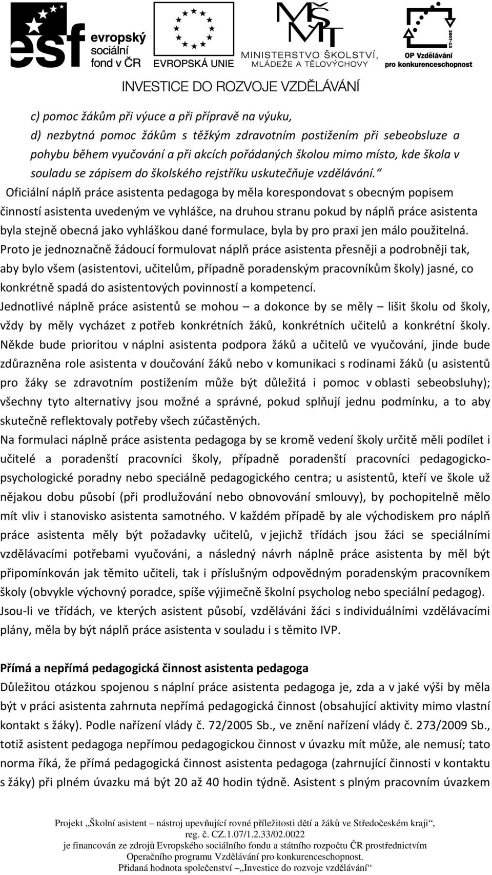 Oficiální náplň práce asistenta pedagoga by měla korespondovat s obecným popisem činností asistenta uvedeným ve vyhlášce, na druhou stranu pokud by náplň práce asistenta byla stejně obecná jako