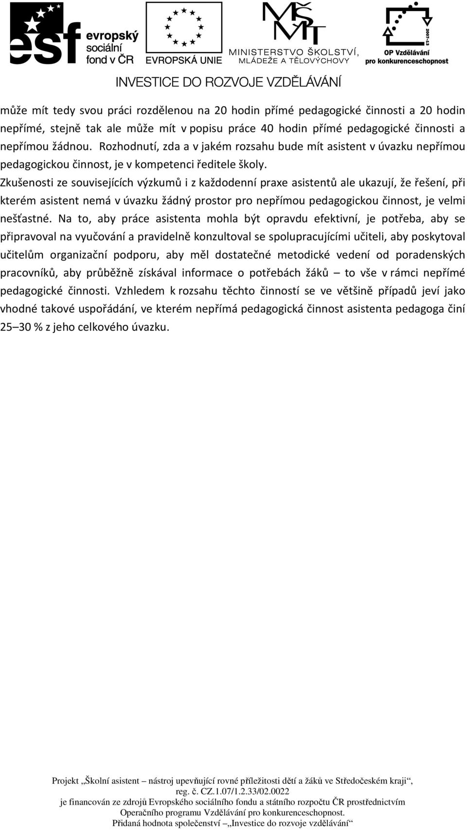 Zkušenosti ze souvisejících výzkumů i z každodenní praxe asistentů ale ukazují, že řešení, při kterém asistent nemá v úvazku žádný prostor pro nepřímou pedagogickou činnost, je velmi nešťastné.