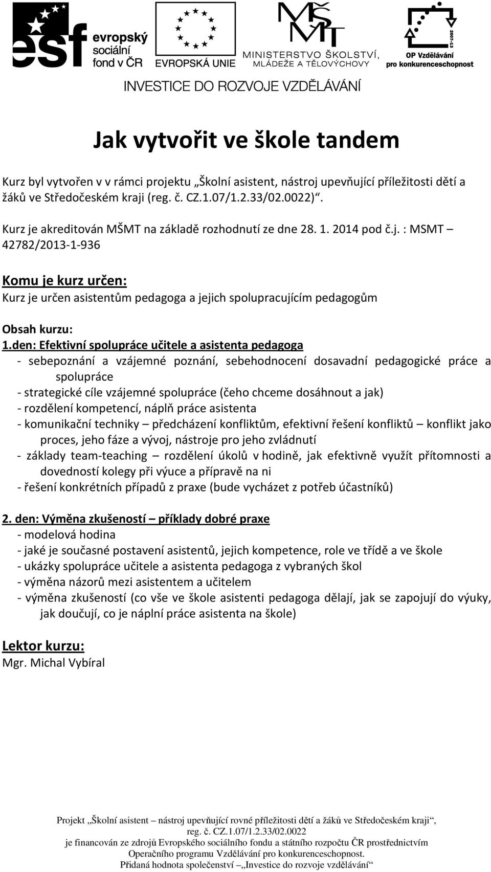 den: Efektivní spolupráce učitele a asistenta pedagoga - sebepoznání a vzájemné poznání, sebehodnocení dosavadní pedagogické práce a spolupráce - strategické cíle vzájemné spolupráce (čeho chceme