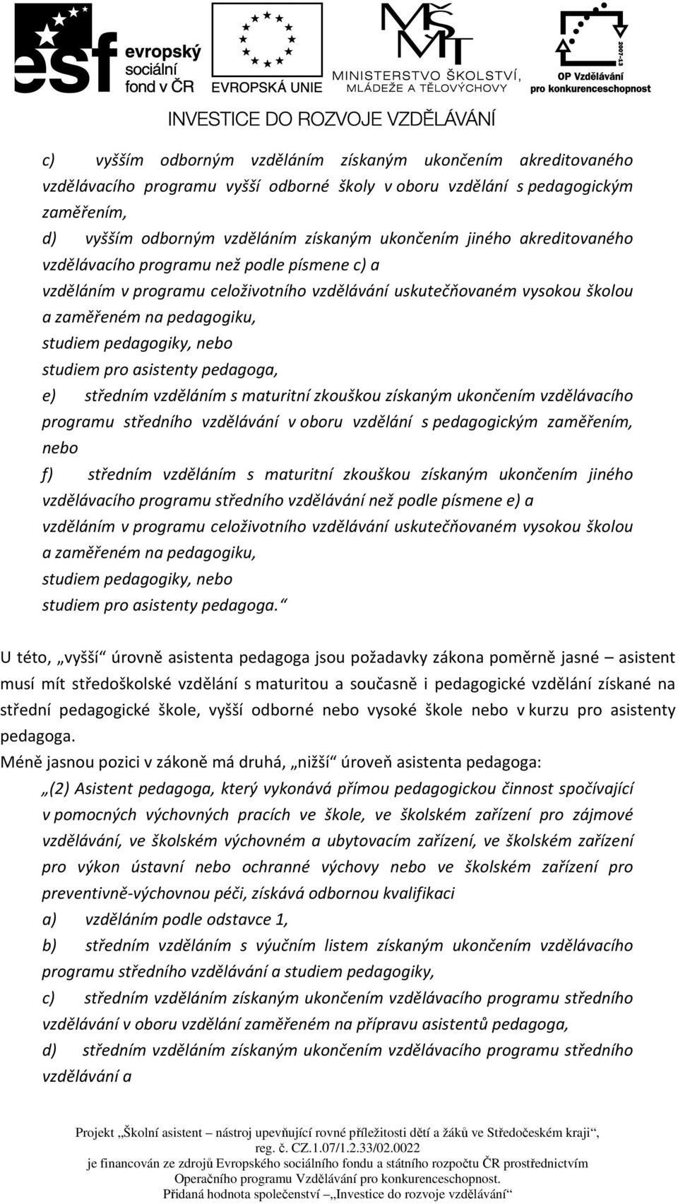 studiem pro asistenty pedagoga, e) středním vzděláním s maturitní zkouškou získaným ukončením vzdělávacího programu středního vzdělávání v oboru vzdělání s pedagogickým zaměřením, nebo f) středním