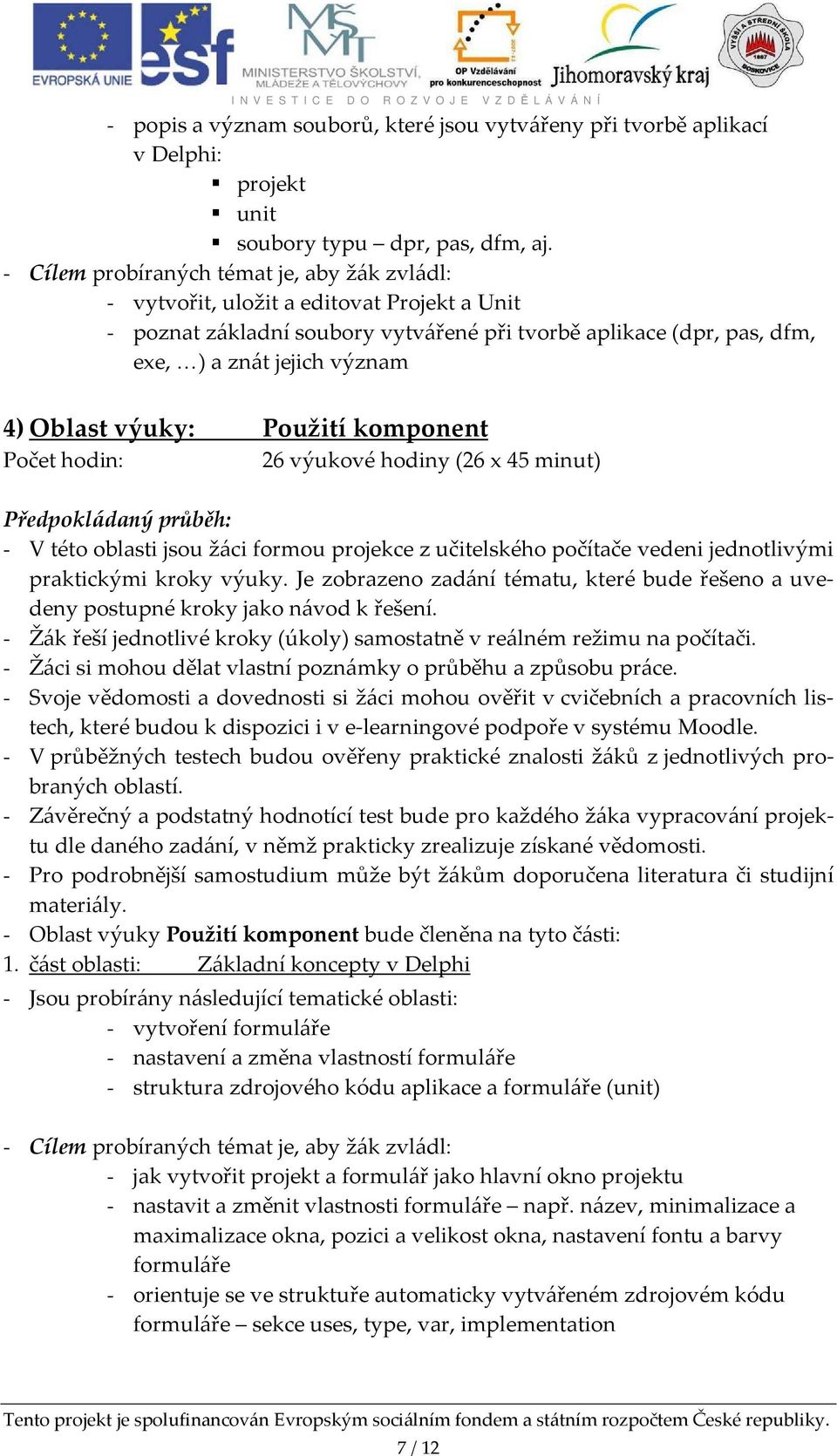 výukové hodiny (26 x 45 minut) Předpokládaný průběh: - V této oblasti jsou žáci formou projekce z učitelského počítače vedeni jednotlivými praktickými kroky výuky.