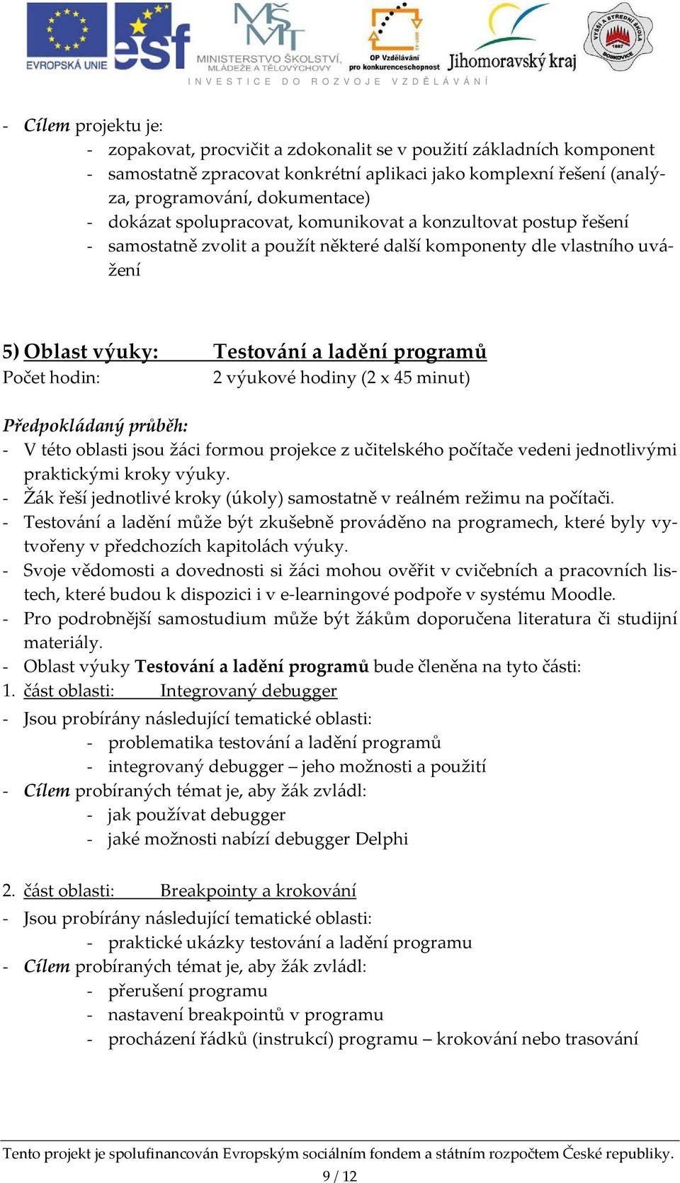 výukové hodiny (2 x 45 minut) Předpokládaný průběh: - V této oblasti jsou žáci formou projekce z učitelského počítače vedeni jednotlivými praktickými kroky výuky.