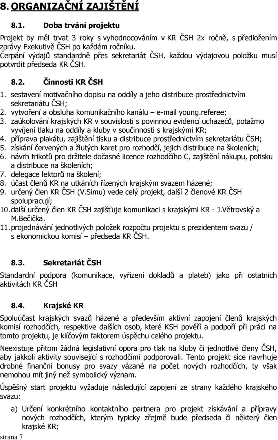 sestavení motivačního dopisu na oddíly a jeho distribuce prostřednictvím sekretariátu ČSH; 2. vytvoření a obsluha komunikačního kanálu e-mail young.referee; 3.