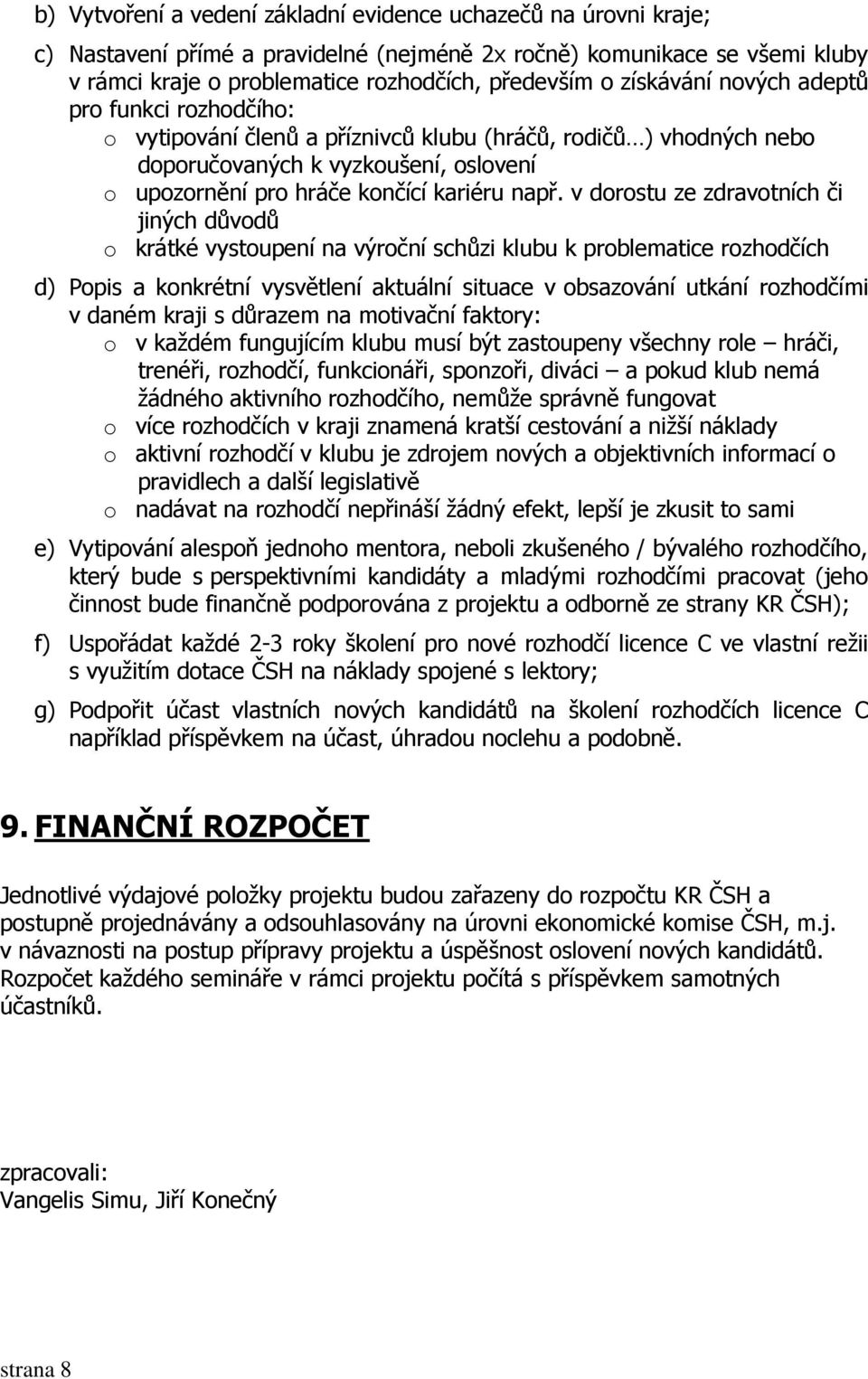 v dorostu ze zdravotních či jiných důvodů o krátké vystoupení na výroční schůzi klubu k problematice rozhodčích d) Popis a konkrétní vysvětlení aktuální situace v obsazování utkání rozhodčími v daném