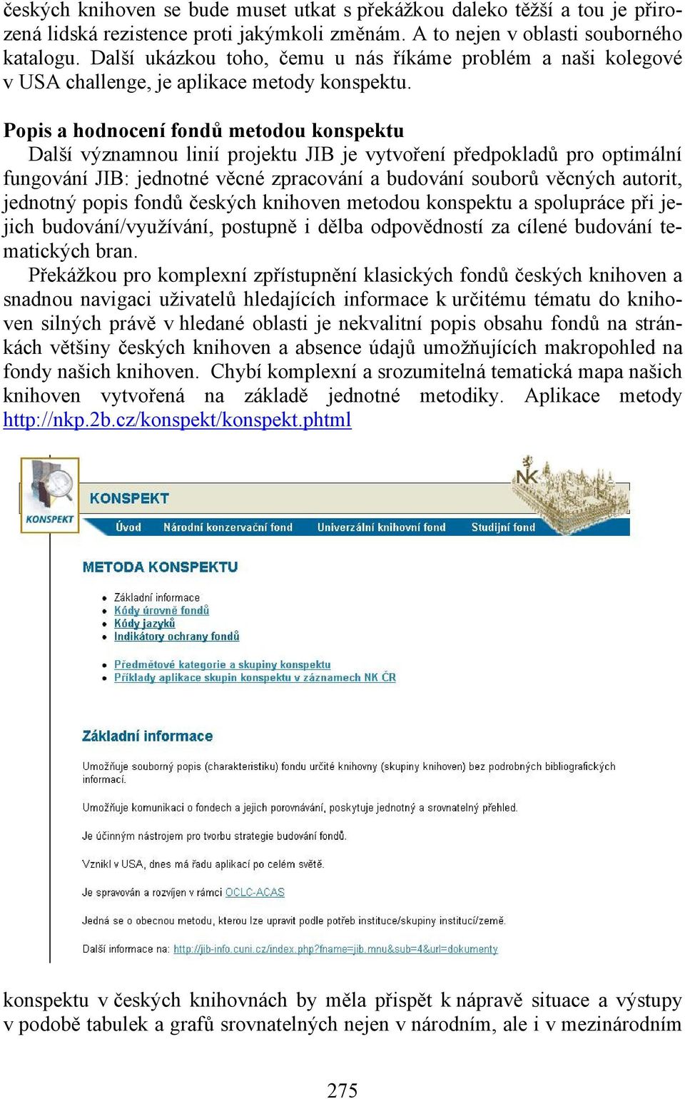 Popis a hodnocení fondů metodou konspektu Další významnou linií projektu JIB je vytvoření předpokladů pro optimální fungování JIB: jednotné věcné zpracování a budování souborů věcných autorit,