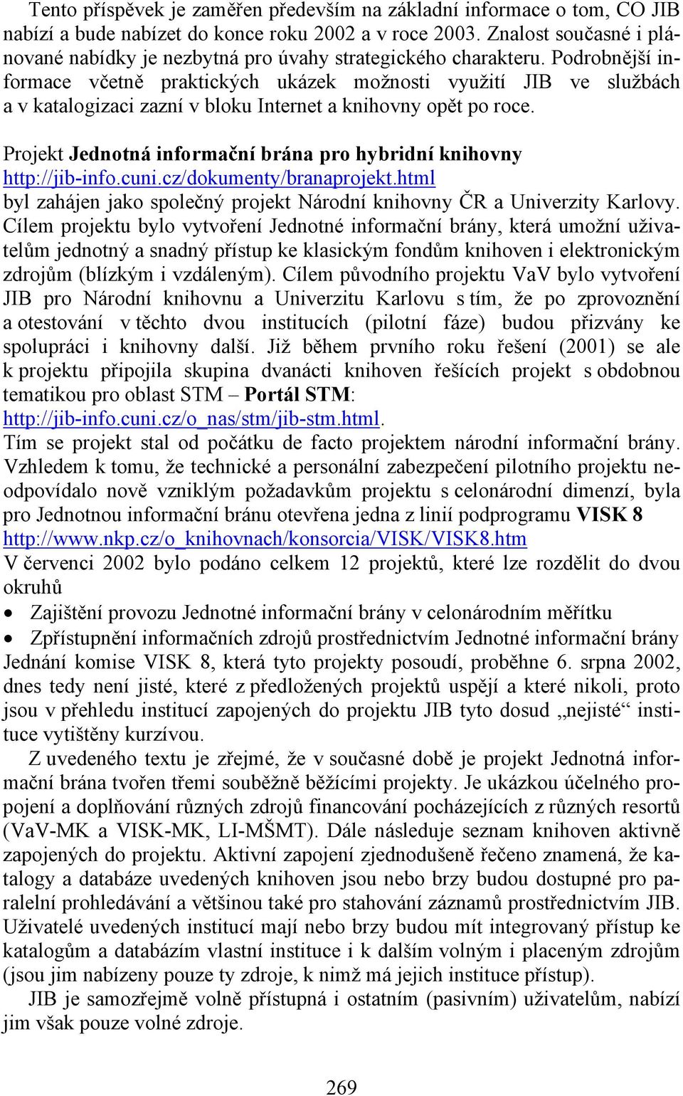 Podrobnější informace včetně praktických ukázek možnosti využití JIB ve službách a v katalogizaci zazní v bloku Internet a knihovny opět po roce.