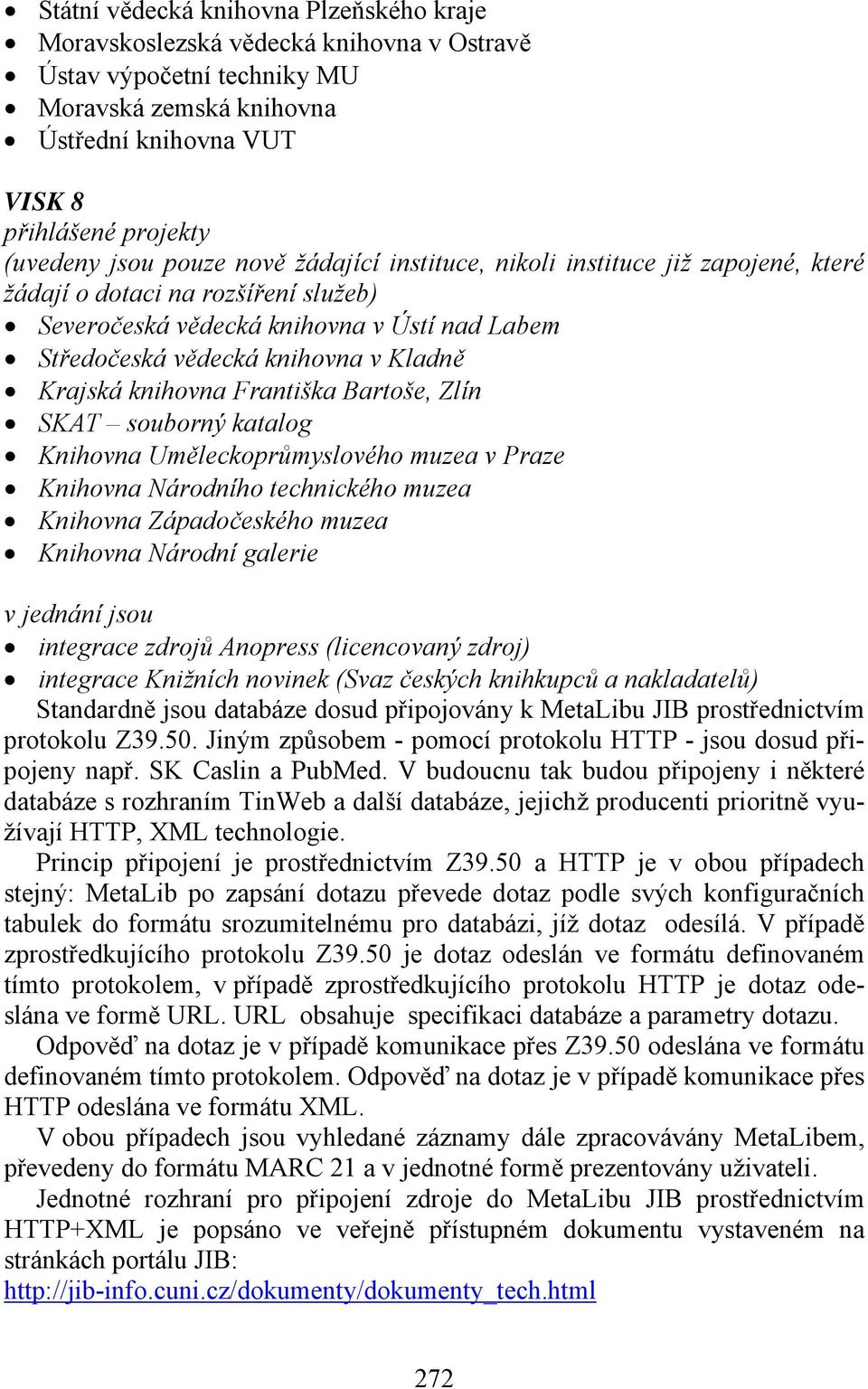 knihovna Františka Bartoše, Zlín SKAT souborný katalog Knihovna Uměleckoprůmyslového muzea v Praze Knihovna Národního technického muzea Knihovna Západočeského muzea Knihovna Národní galerie v jednání