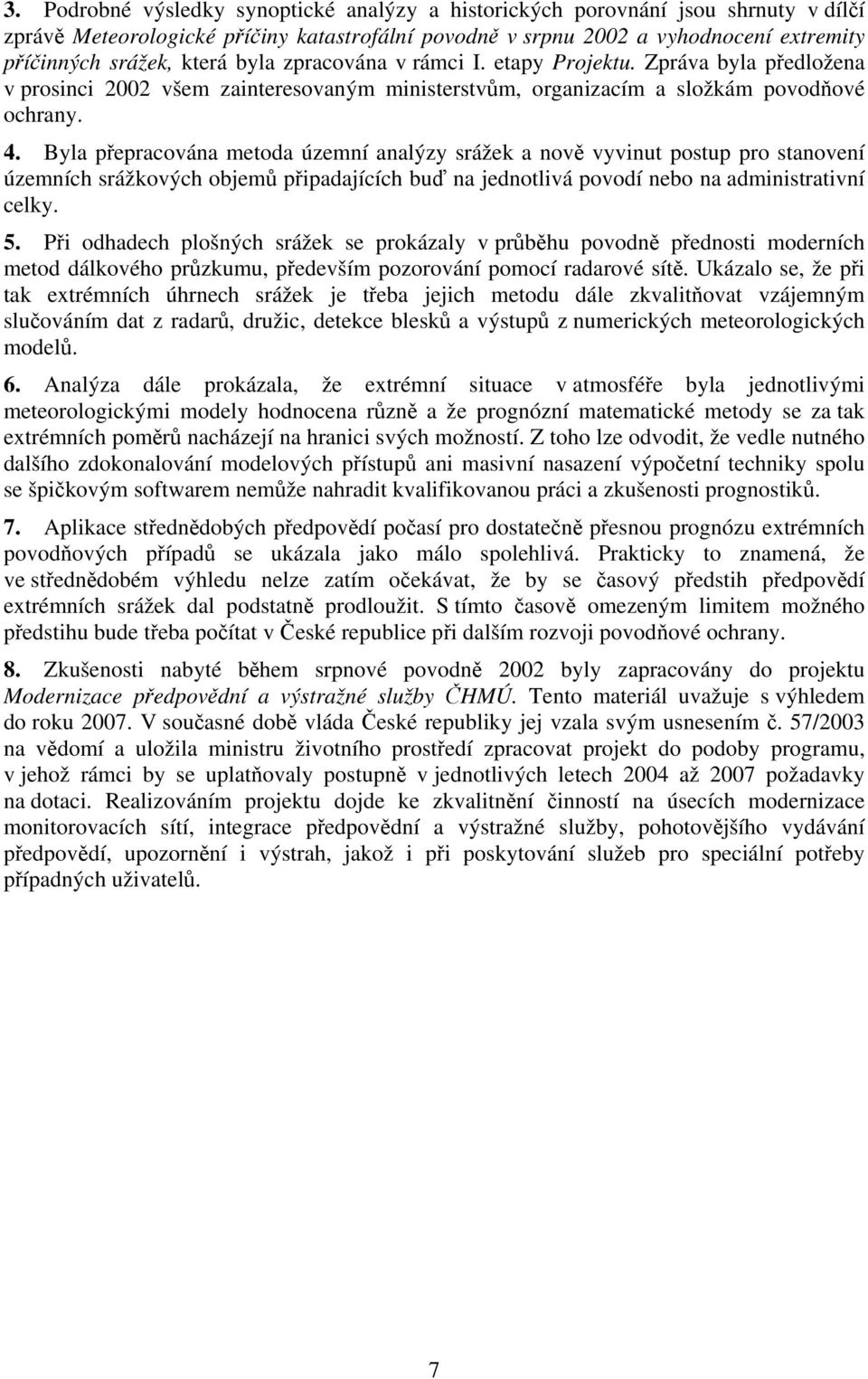 Byla přepracována metoda územní analýzy srážek a nově vyvinut postup pro stanovení územních srážkových objemů připadajících buď na jednotlivá povodí nebo na administrativní celky. 5.