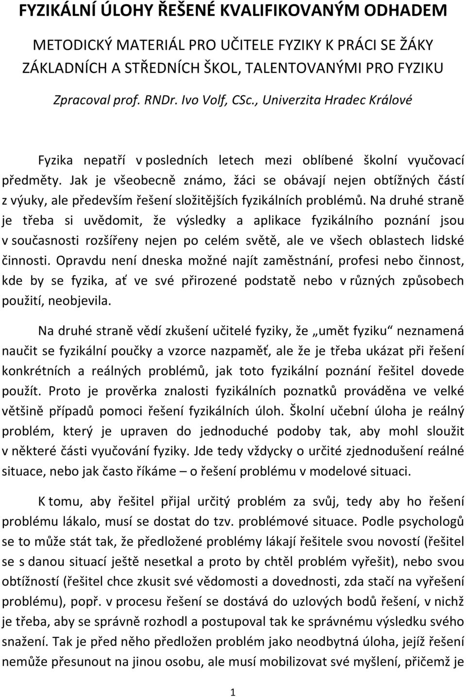 Jak je všeobecně známo, žáci se obávají nejen obtížných částí z výuky, ale především řešení složitějších fyzikálních problémů.