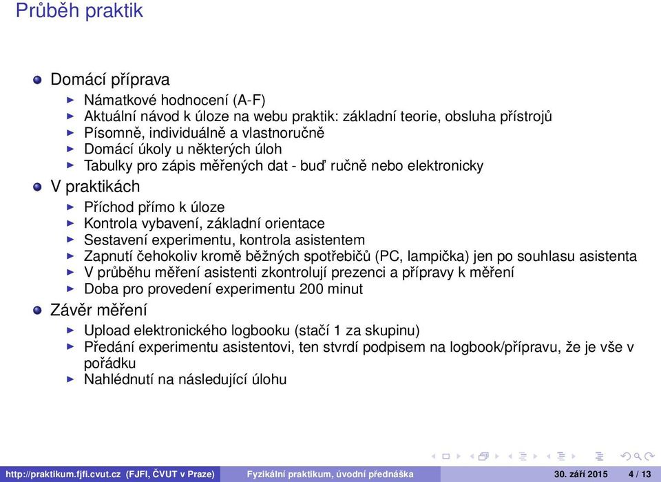 kromě běžných spotřebičů (PC, lampička) jen po souhlasu asistenta V průběhu měření asistenti zkontrolují prezenci a přípravy k měření Doba pro provedení experimentu 200 minut Závěr měření Upload