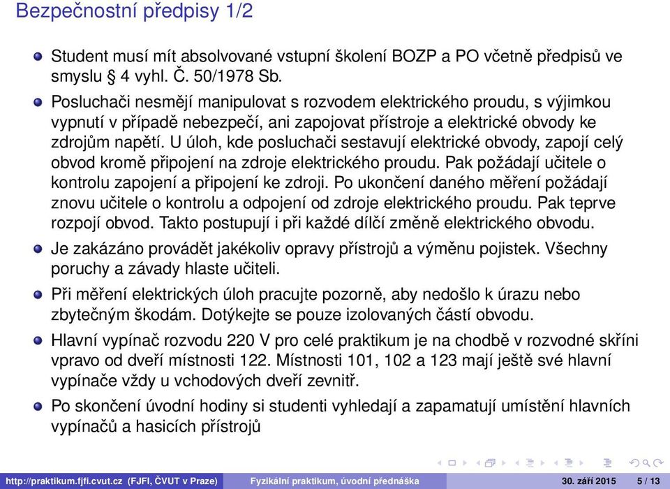 U úloh, kde posluchači sestavují elektrické obvody, zapojí celý obvod kromě připojení na zdroje elektrického proudu. Pak požádají učitele o kontrolu zapojení a připojení ke zdroji.