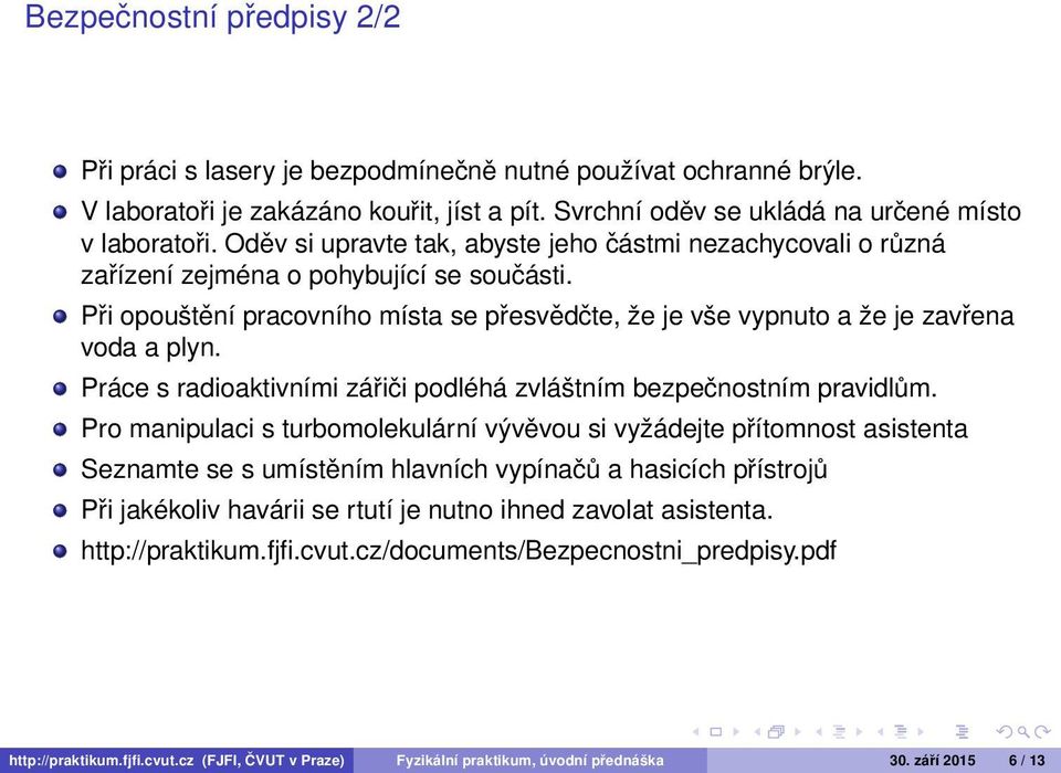 Práce s radioaktivními zářiči podléhá zvláštním bezpečnostním pravidlům.