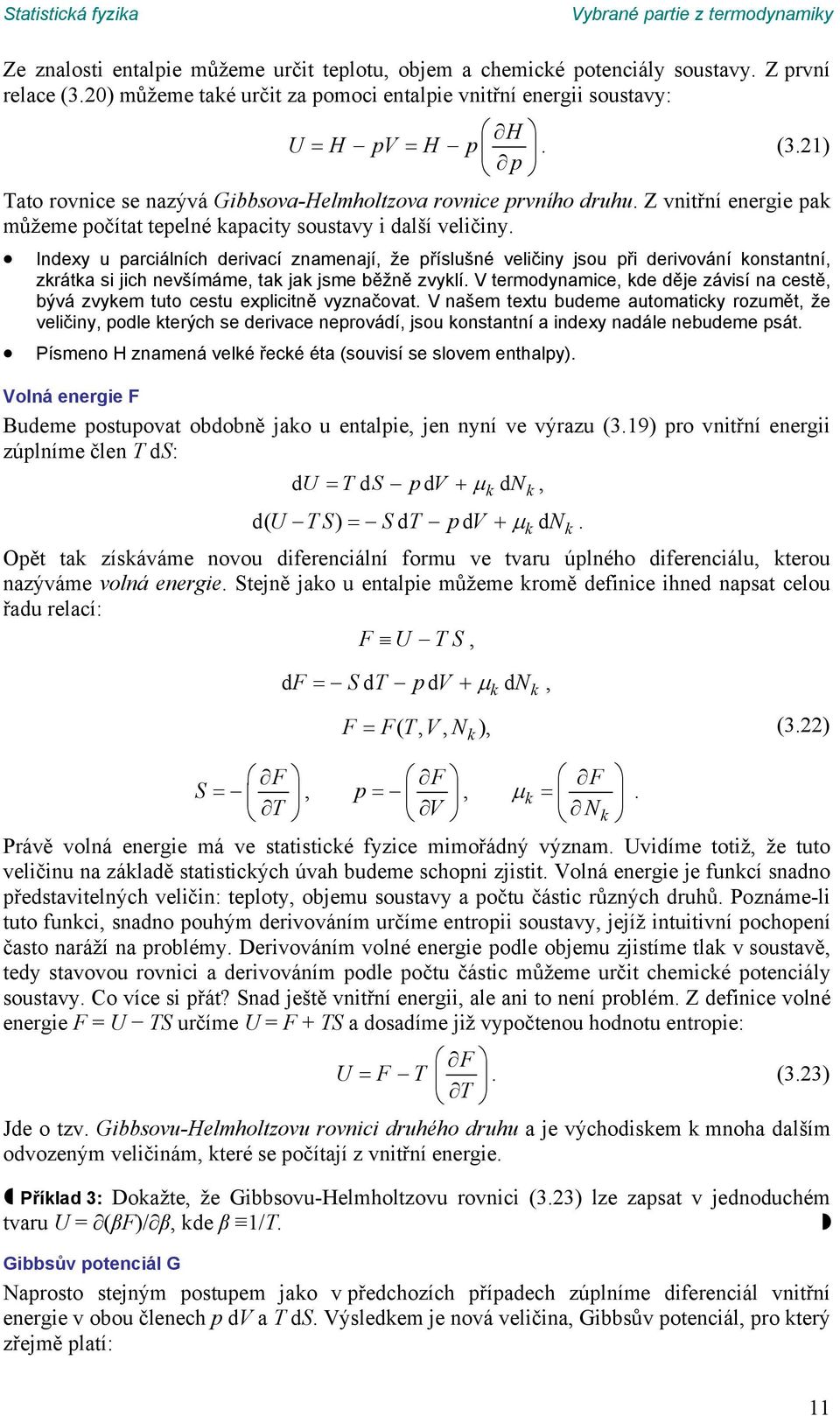 při derivováí ostatí, zráta si jich evšímáme, ta ja jsme běžě zvylí V termodyamice, de děje závisí a cestě, bývá zvyem tuto cestu explicitě vyzačovat V ašem textu budeme automaticy rozumět, že