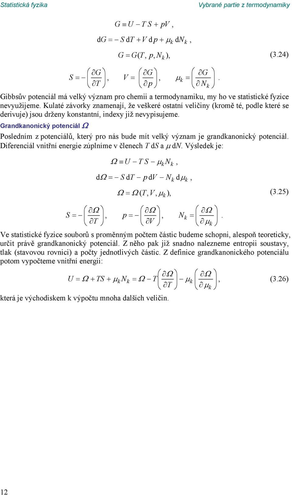 poteciál Difereciál vitří eergie zúplíme v čleech T ds a d Výslede je: U T S d SdT pdv d, ( TV,, ),, (35) S, p, T V Ve statisticé fyzice souborů s proměým počtem částic budeme schopi, alespoň