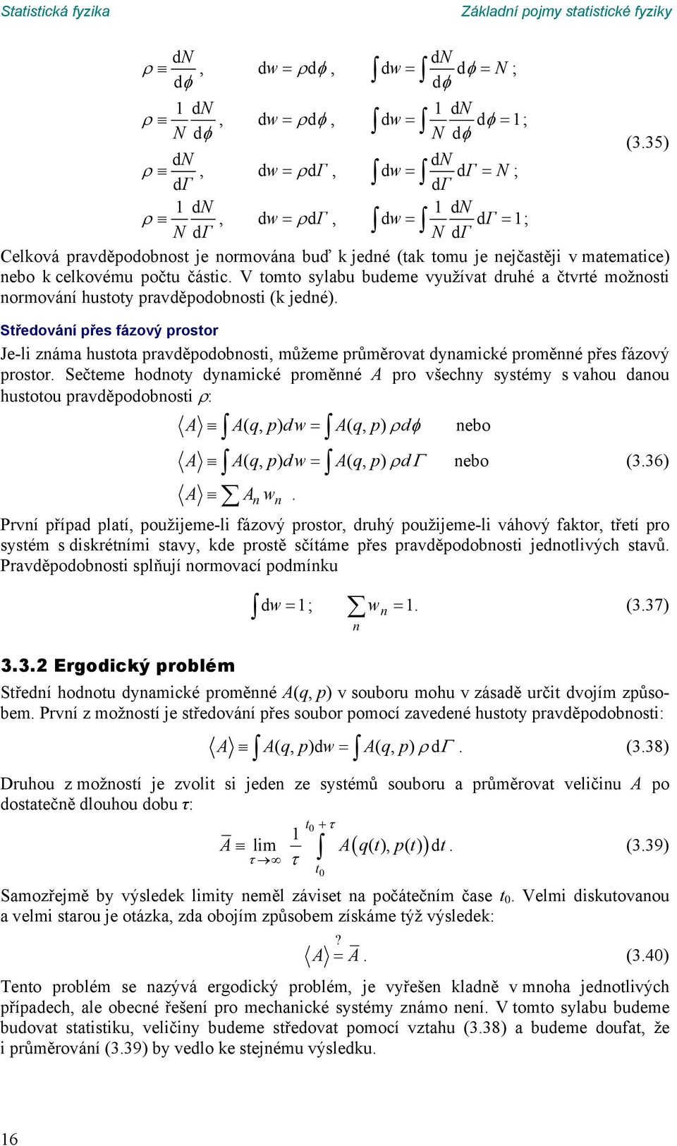 můžeme průměrovat dyamicé proměé přes fázový prostor Sečteme hodoty dyamicé proměé A pro všechy systémy s vahou daou hustotou pravděpodobosti : A A( q, p) dw A( q, p) d ebo A A( q, p) dw A( q, p) d