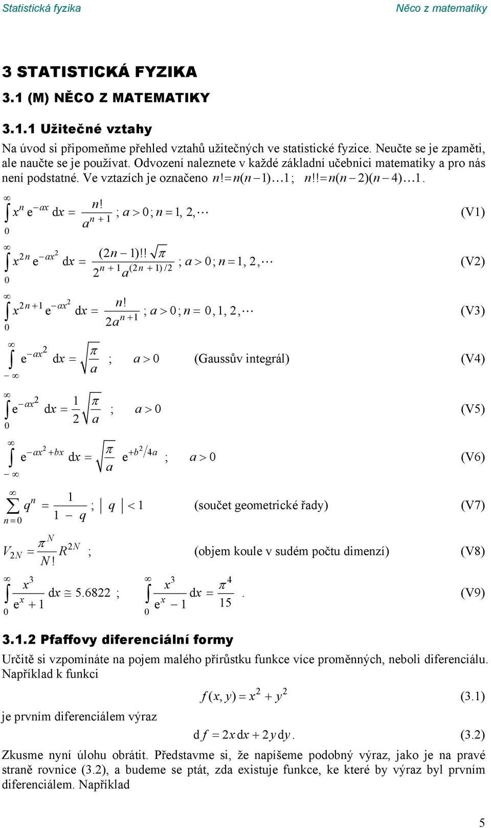 x e d x ; a;,,, (V3) a e ax d x ; a (Gaussův itegrál) (V4) a ax e d x ; a (V5) a ax bx b 4a e dx e ; a (V6) a q ; q (součet geometricé řady) (V7) q V R ; (objem oule v sudém počtu dimezí) (V8)!