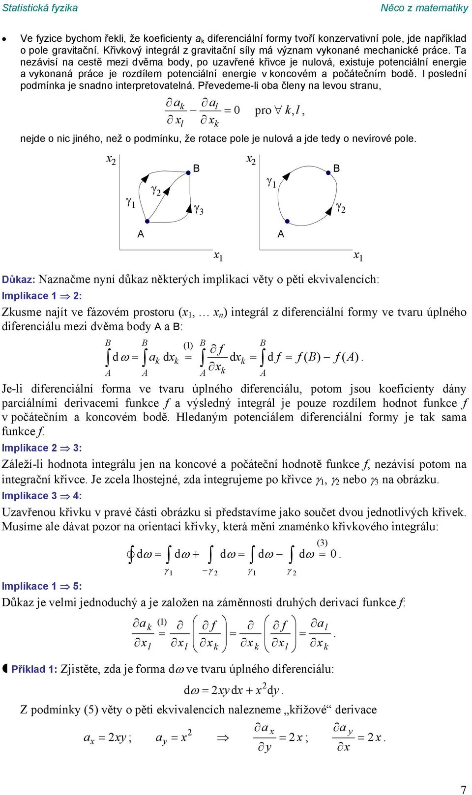 oba čley a levou strau, a al pro l,, xl x ejde o ic jiého, ež o podmíu, že rotace pole je ulová a jde tedy o evírové pole x B x B 3 A A x x Důaz: azačme yí důaz ěterých impliací věty o pěti
