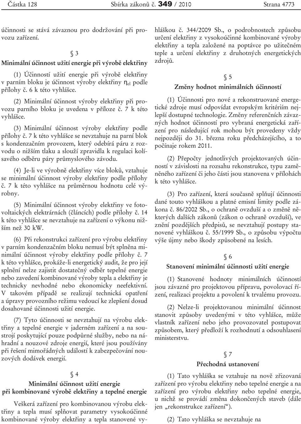 (2) Minimální účinnost výroby elektřiny při provozu parního bloku je uvedena v příloze č. 7 k této vyhlášce. (3) Minimální účinnost výroby elektřiny podle přílohy č.