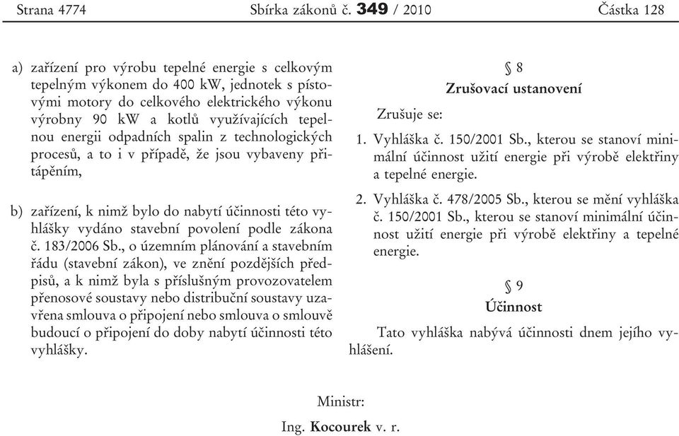 tepelnou energii odpadních spalin z technologických procesů, a to i v případě, že jsou vybaveny přitápěním, b) zařízení, k nimž bylo do nabytí účinnosti této vyhlášky vydáno stavební povolení podle