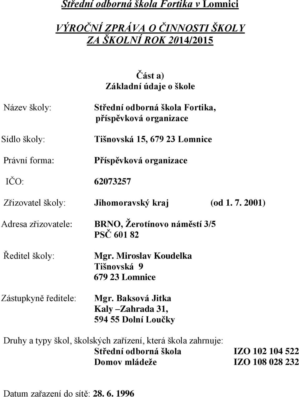 2001) Adresa zřizovatele: BRNO, Žerotínovo náměstí 3/5 PSČ 601 82 Ředitel školy: Zástupkyně ředitele: Mgr. Miroslav Koudelka Tišnovská 9 679 23 Lomnice Mgr.