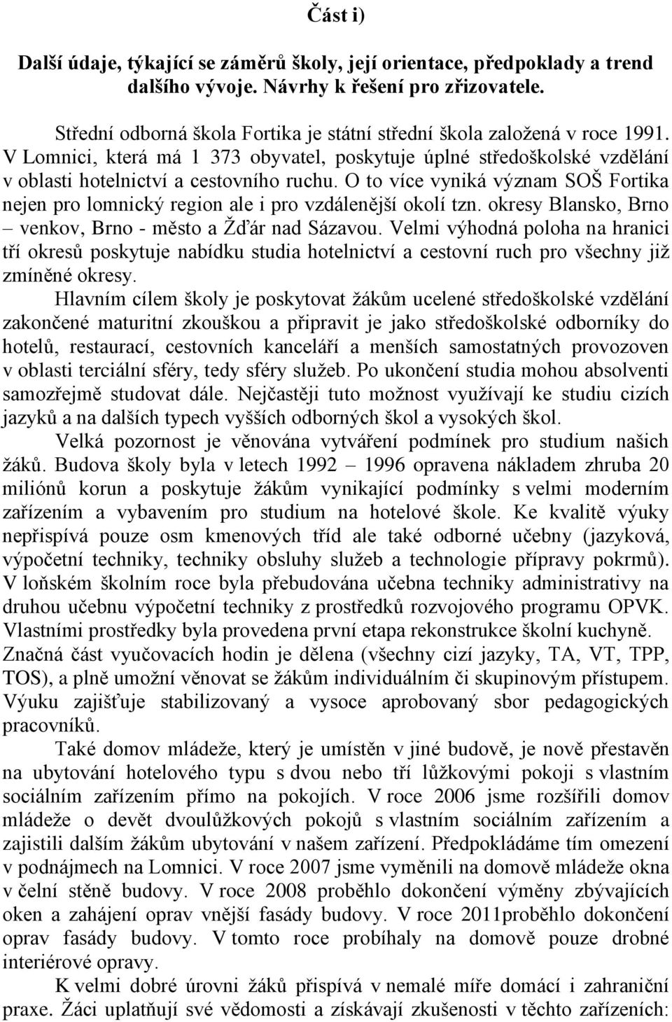 O to více vyniká význam SOŠ Fortika nejen pro lomnický region ale i pro vzdálenější okolí tzn. okresy Blansko, Brno venkov, Brno - město a Žďár nad Sázavou.