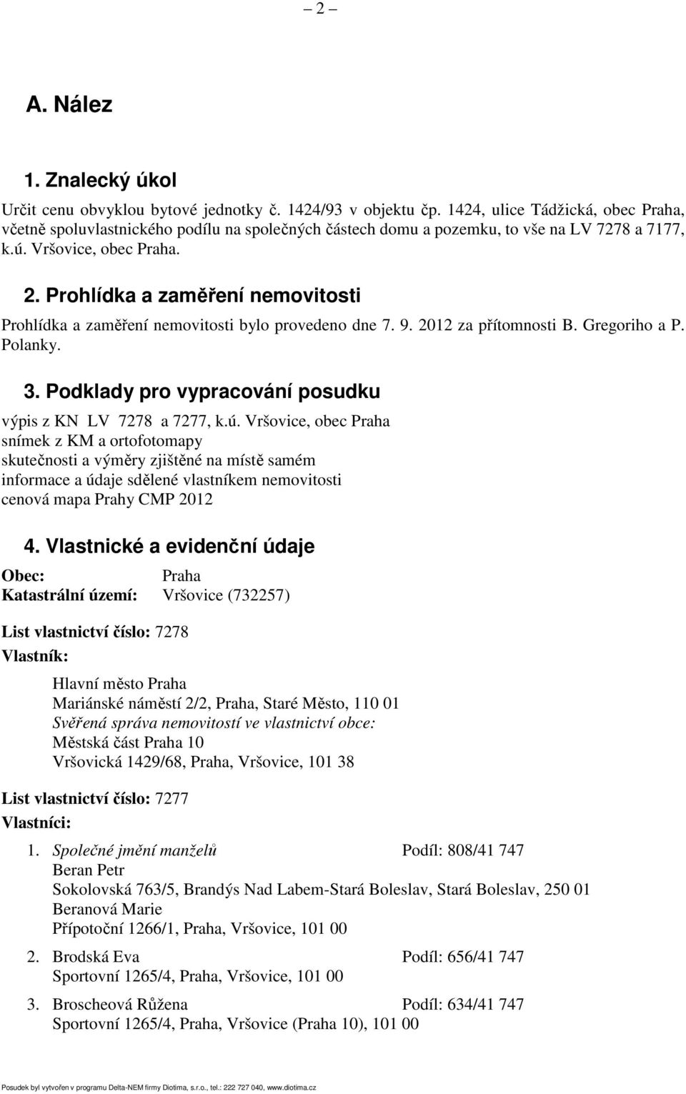 Prohlídka a zaměření nemovitosti Prohlídka a zaměření nemovitosti bylo provedeno dne 7. 9. 2012 za přítomnosti B. Gregoriho a P. Polanky. 3.