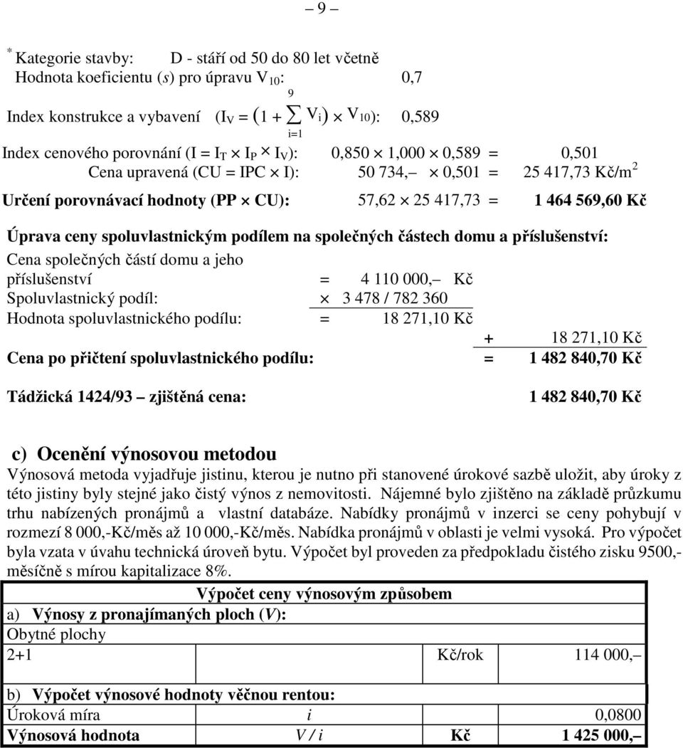 podílem na společných částech domu a příslušenství: Cena společných částí domu a jeho příslušenství = 4 110 000, Kč Spoluvlastnický podíl: 3 478 / 782 360 Hodnota spoluvlastnického podílu: = 18