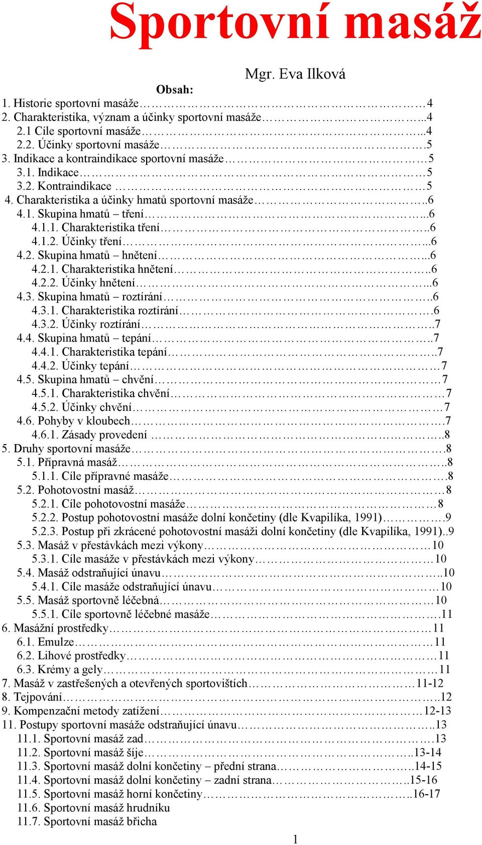 ..6 4.2. Skupina hmatů hnětení...6 4.2.1. Charakteristika hnětení..6 4.2.2. Účinky hnětení...6 4.3. Skupina hmatů roztírání..6 4.3.1. Charakteristika roztírání.6 4.3.2. Účinky roztírání..7 4.4. Skupina hmatů tepání.