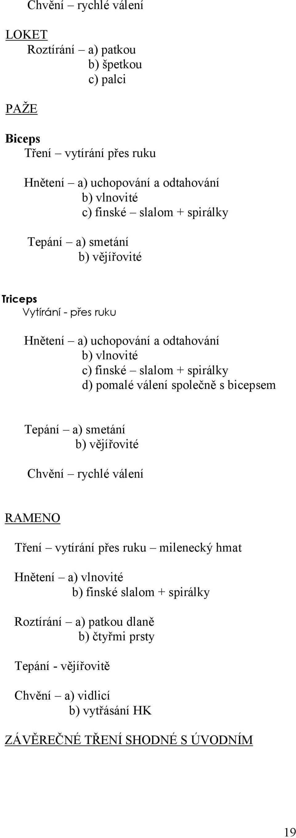 spirálky d) pomalé válení společně s bicepsem Tepání a) smetání b) vějířovité Chvění rychlé válení RAMENO Tření vytírání přes ruku milenecký hmat Hnětení a)