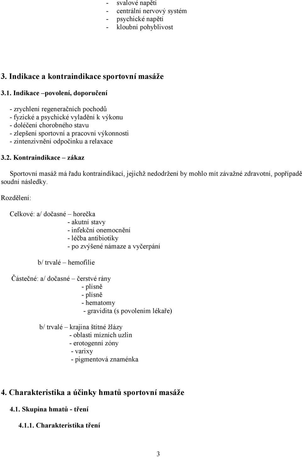 odpočinku a relaxace 3.2. Kontraindikace zákaz Sportovní masáţ má řadu kontraindikací, jejichţ nedodrţení by mohlo mít závaţné zdravotní, popřípadě soudní následky.