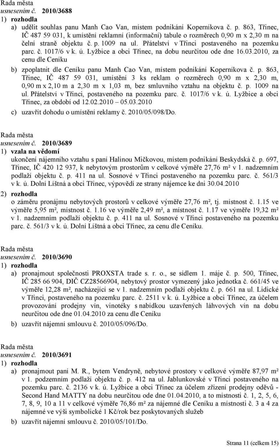 2010, za cenu dle Ceníku b) zpoplatnit dle Ceníku panu Manh Cao Van, místem podnikání Koperníkova č. p. 863, Třinec, IČ 487 59 031, umístění 3 ks reklam o rozměrech 0,90 m x 2,30 m, 0,90 m x 2,10 m a 2,30 m x 1,03 m, bez smluvního vztahu na objektu č.