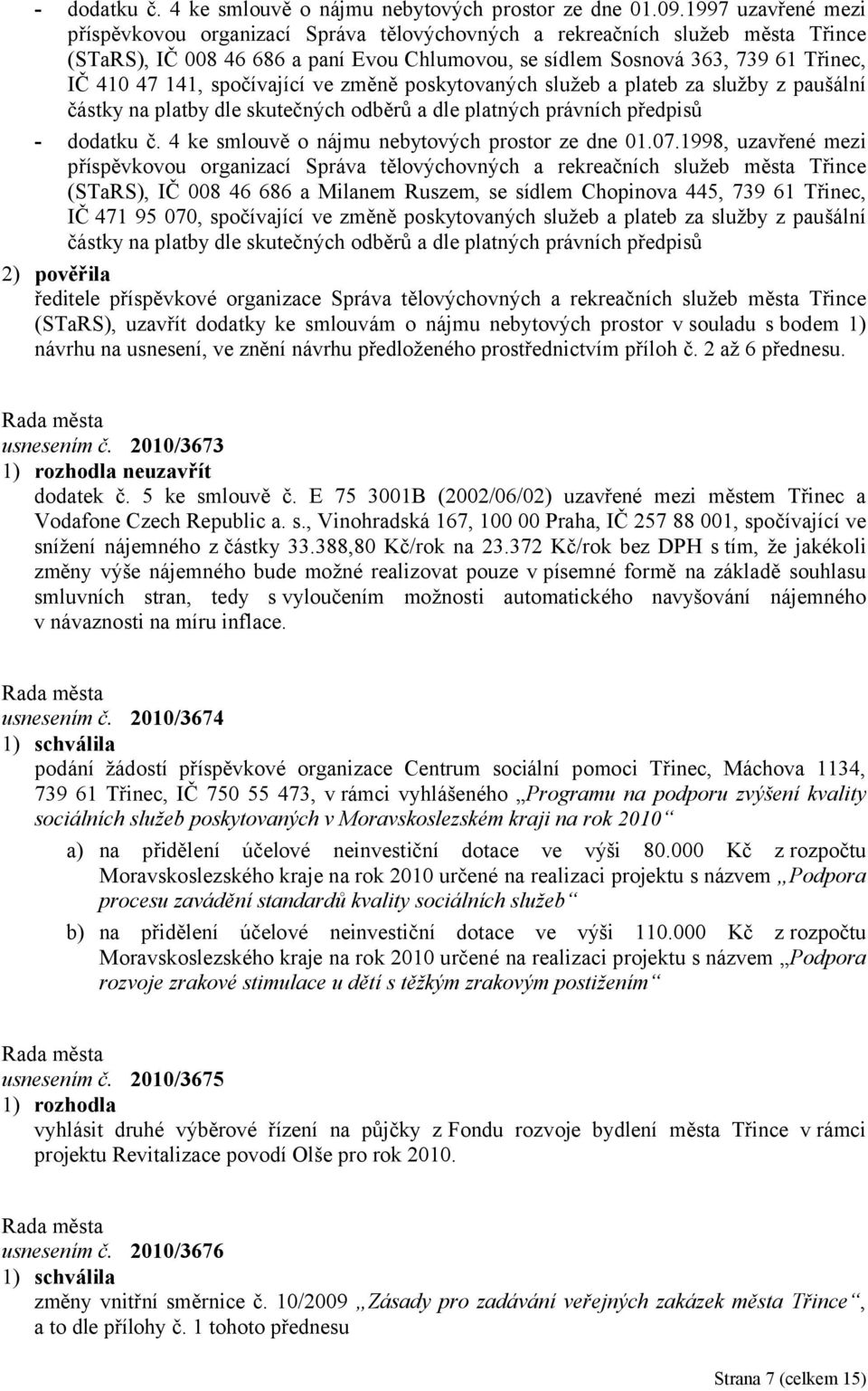 spočívající ve změně poskytovaných služeb a plateb za služby z paušální částky na platby dle skutečných odběrů a dle platných právních předpisů - dodatku č.