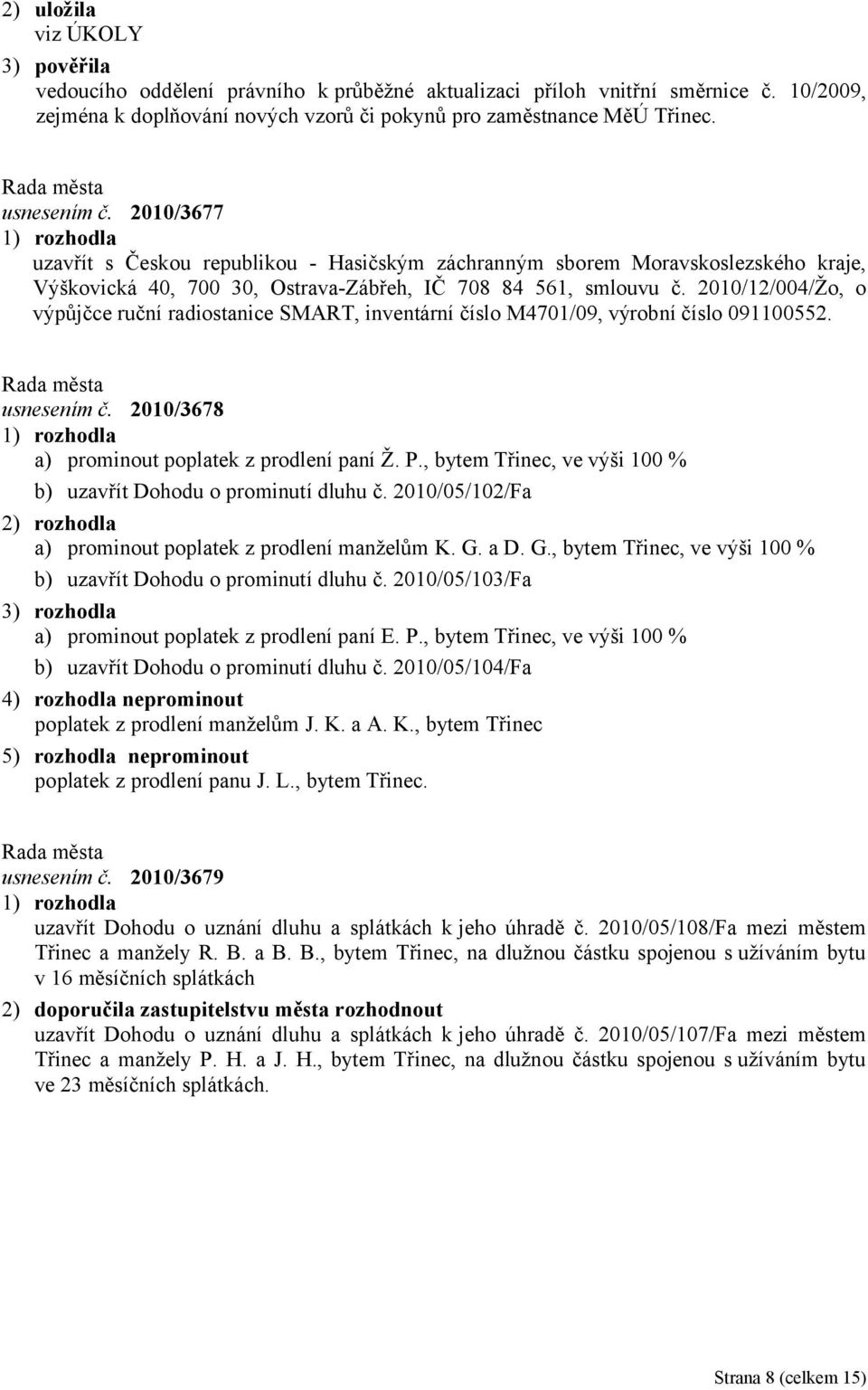 2010/12/004/Žo, o výpůjčce ruční radiostanice SMART, inventární číslo M4701/09, výrobní číslo 091100552. usnesením č. 2010/3678 a) prominout poplatek z prodlení paní Ž. P.