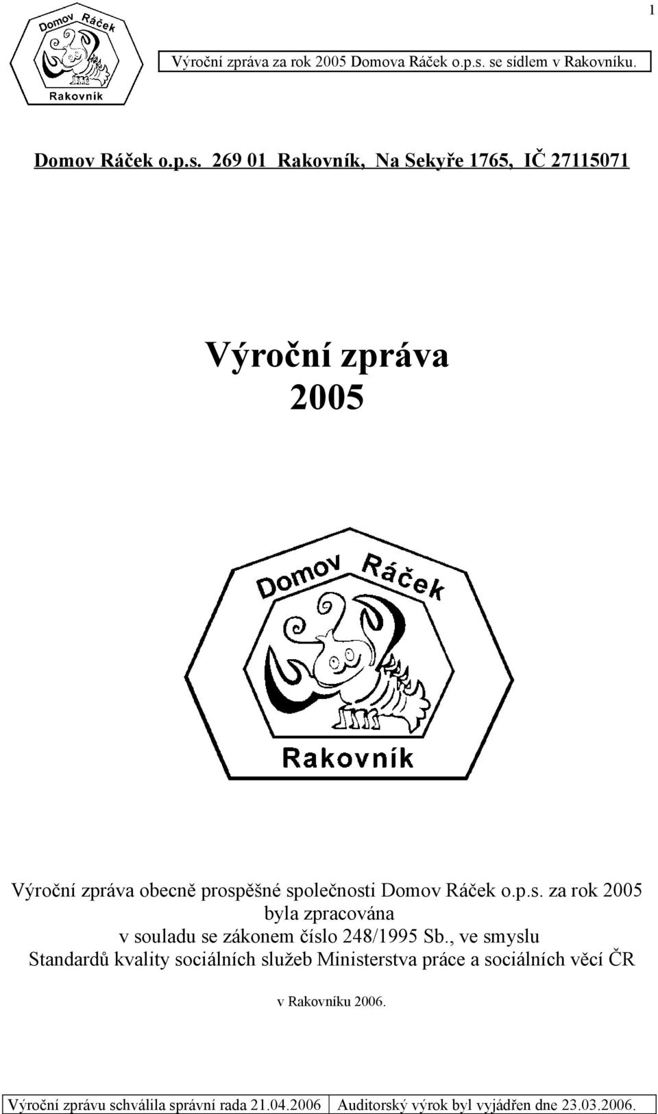 obecně prospěšné společnosti Domov Ráček o.p.s. za rok 2005 byla zpracována v souladu se zákonem číslo 248/1995 Sb.