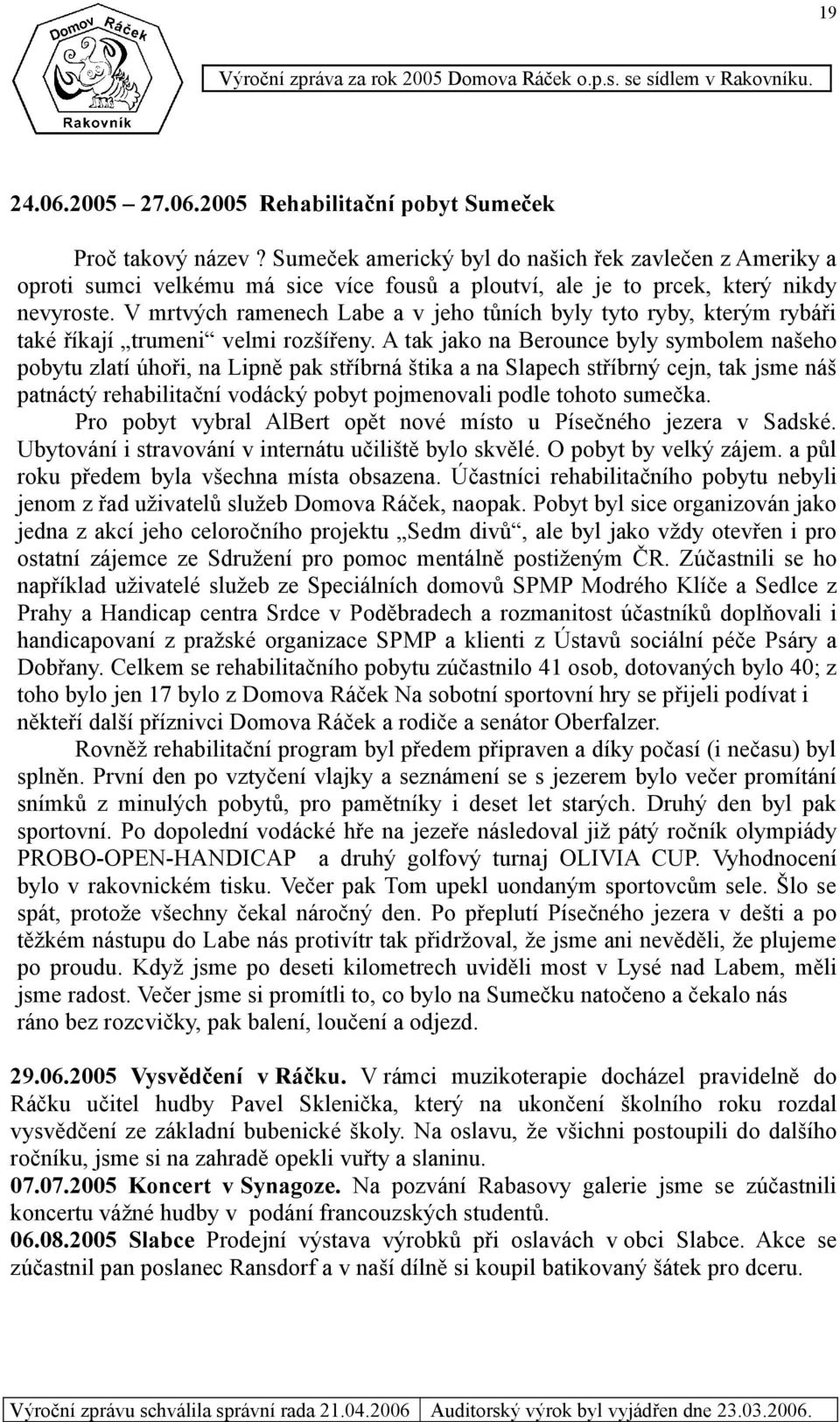 V mrtvých ramenech Labe a v jeho tůních byly tyto ryby, kterým rybáři také říkají trumeni velmi rozšířeny.