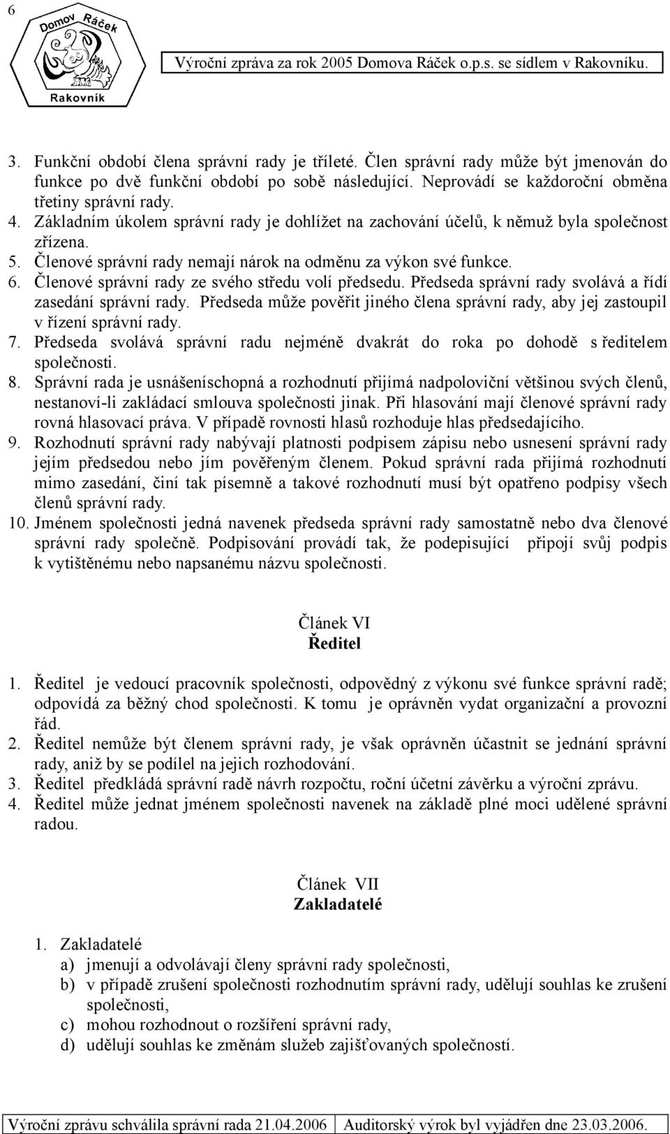 Členové správní rady ze svého středu volí předsedu. Předseda správní rady svolává a řídí zasedání správní rady.