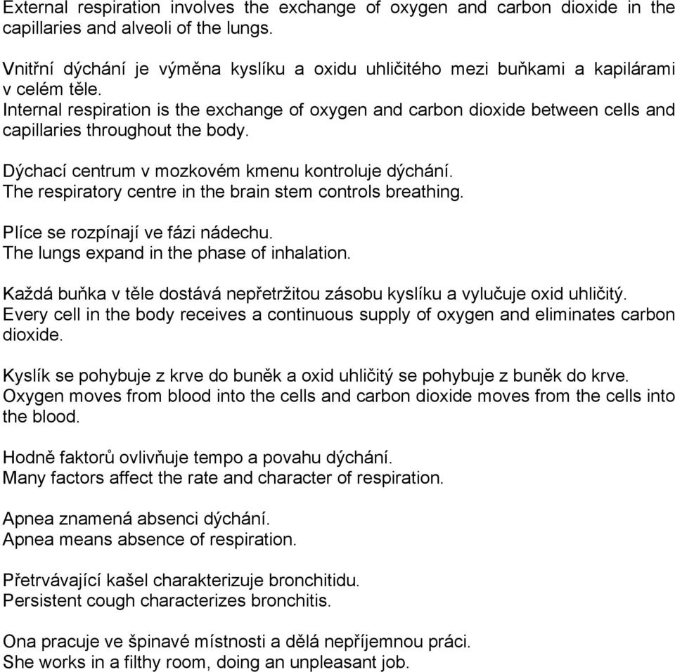 Internal respiration is the exchange of oxygen and carbon dioxide between cells and capillaries throughout the body. Dýchací centrum v mozkovém kmenu kontroluje dýchání.