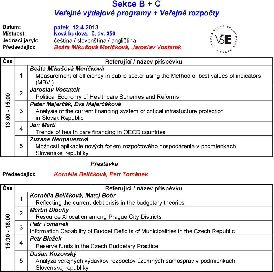 Economy of Healthcare Schemes and Reforms Peter Majerčák, Eva Majerčáková Analysis of the current financing system of critical infrastucture protection in Slovak Republic Jan Mertl Trends of health