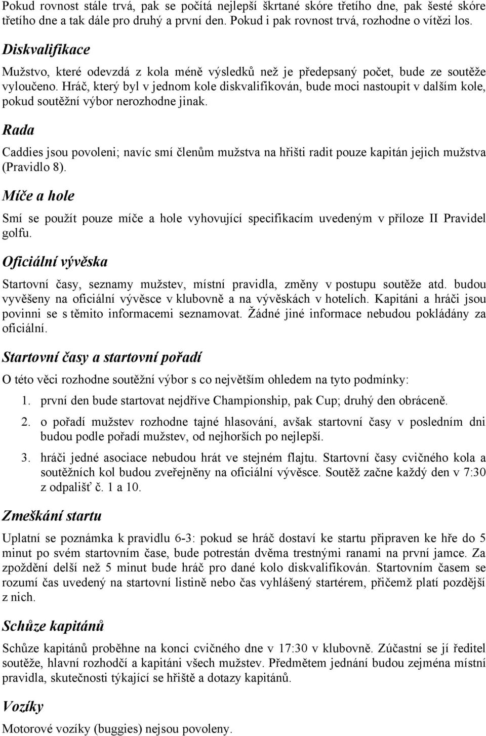 Hráč, který byl v jednom kole diskvalifikován, bude moci nastoupit v dalším kole, pokud soutěžní výbor nerozhodne jinak.