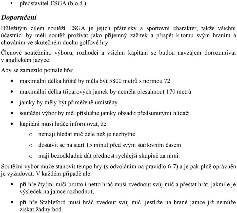 Aby se zamezilo pomalé hře: maximální délka hřiště by měla být 5800 metrů s normou 72 maximální délka tříparových jamek by neměla přesáhnout 170 metrů jamky by měly být přiměřeně umístěny soutěžní