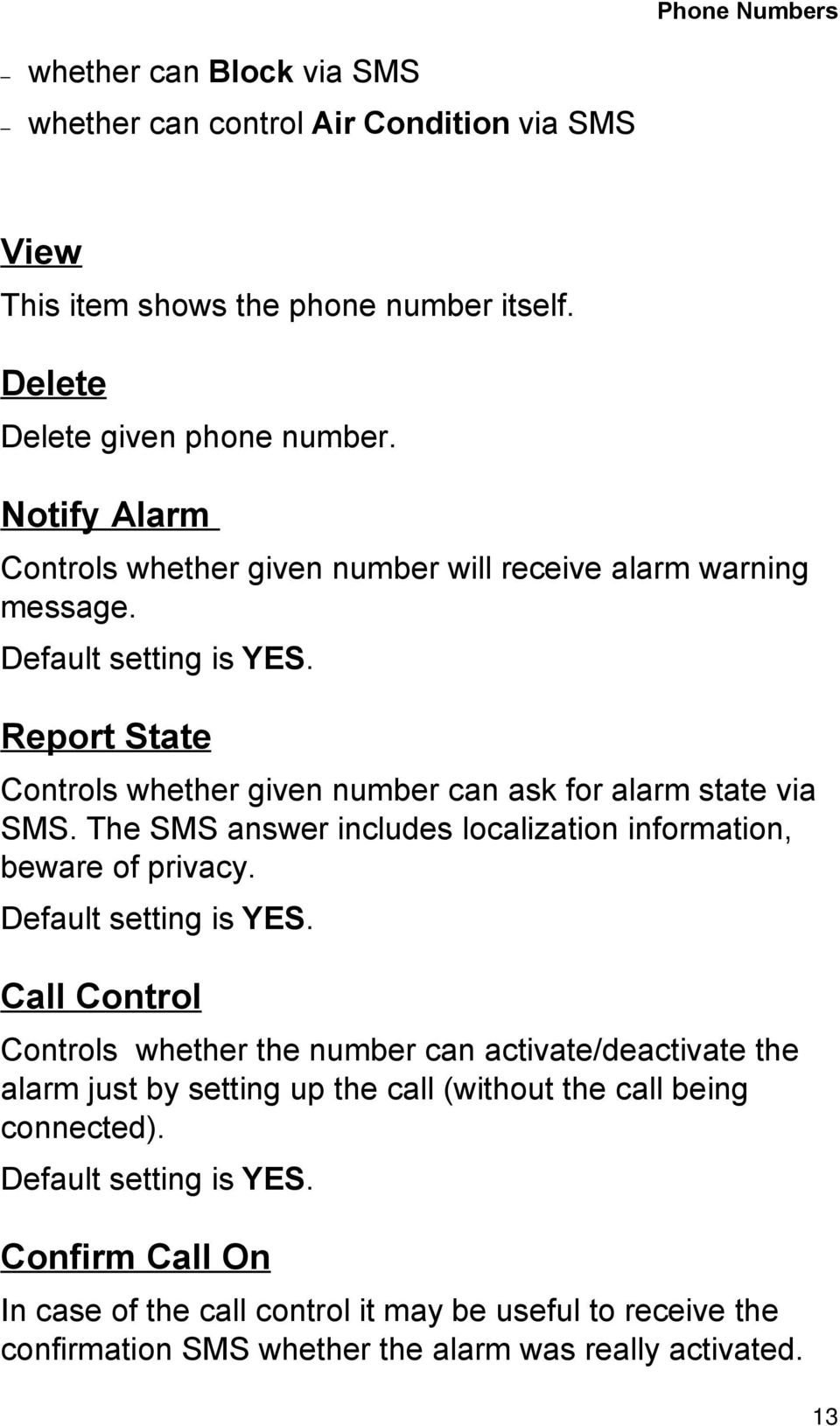 The SMS answer includes localization information, beware of privacy. Default setting is YES.