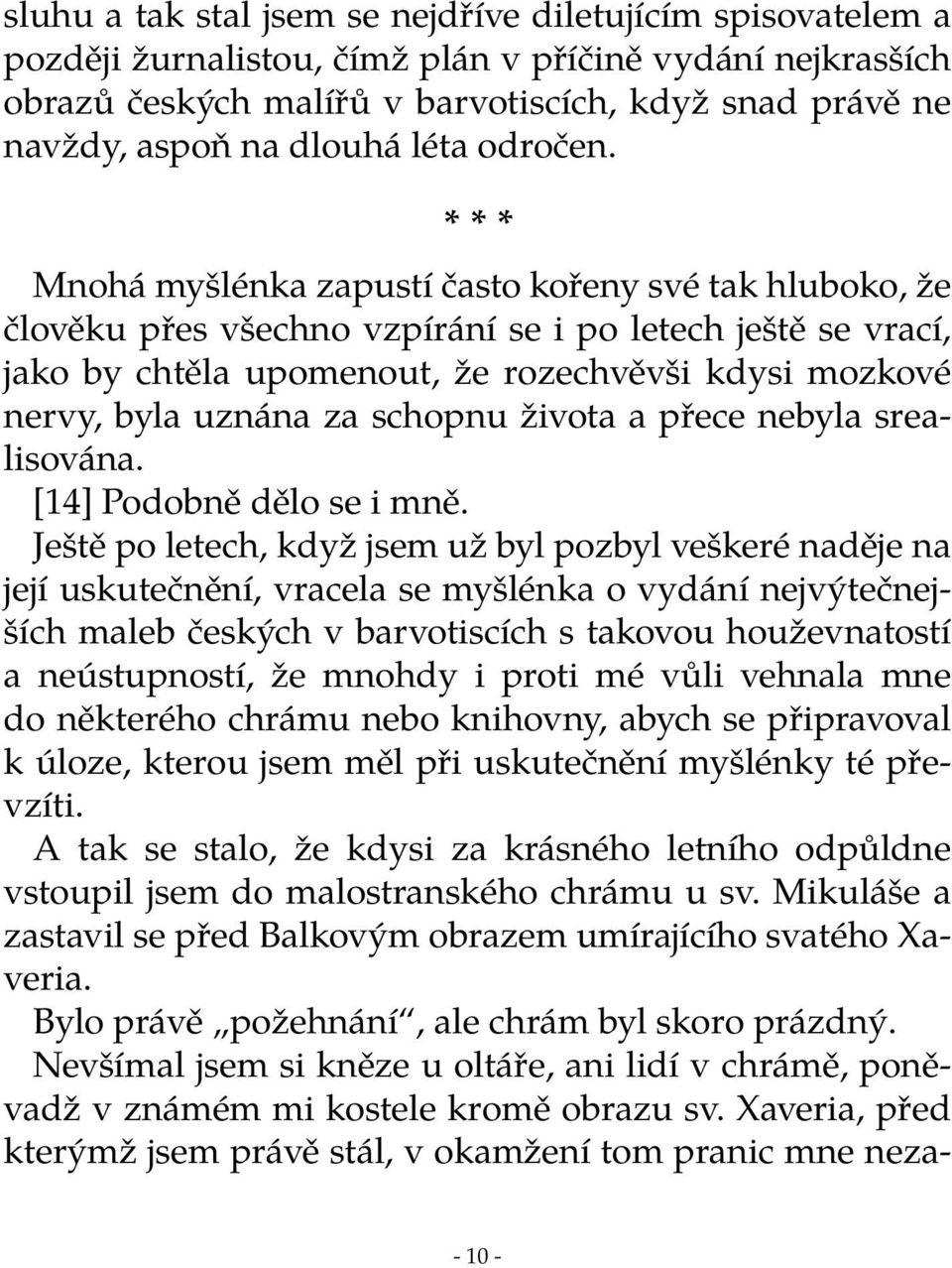 * * * Mnohá myšlénka zapustí často kořeny své tak hluboko, že člověku přes všechno vzpírání se i po letech ještě se vrací, jako by chtěla upomenout, že rozechvěvši kdysi mozkové nervy, byla uznána za